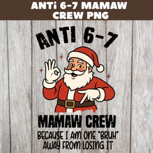 May include: A graphic featuring Santa Claus in a red suit and hat, giving an "okay" hand gesture. The text reads "ANTI 6-7" and "MAMAW CREW" with the phrase "BECAUSE I AM ONE 'BRUH' AWAY FROM LOSING IT".