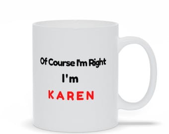 Funny Karen Mug | Of Course I'm Right I'm Karen Mug | Funny Karen Gift, 11 oz Mug