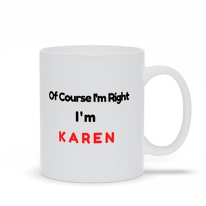 Funny Karen Mug \| Of Course I'm Right I'm Karen Mug \| Funny Karen Gift, 11 oz Mug