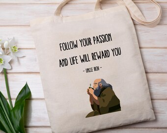 May include: A white tote bag featuring a black quote from Uncle Iroh from Avatar: The Last Airbender. The quote reads "Follow your passion and life will reward you - Uncle Iroh -" and includes a cartoon image of Uncle Iroh smoking a pipe.