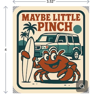 May include: A rectangular sticker with a retro design. It features a smiling crab holding a surfboard, a teal SUV, palm trees, and the text "MAYBE LITTLE PINCH" in brown. The sticker is approximately 3.52 inches wide and 4 inches tall.