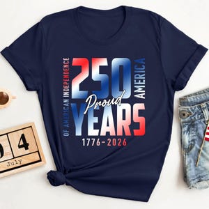 250 Years of American Independence Shirt, July 4th 1776-2026, Patriotic USA Anniversary Shirt, Fourth of July Outfit, Historic America Shirt