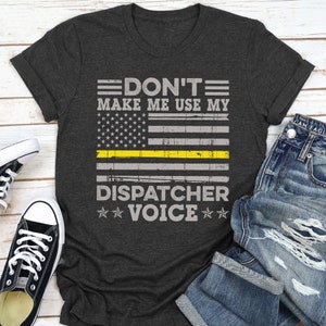 Don&#39;t Make Me Use My Dispatcher Voice Thin Gold Line Dispatcher Gift, Funny Dispatcher Shirt, Emergency 911 Dispatcher T Shirt