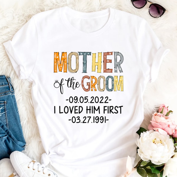 Mother Of The Groom T-Shirt, I Loved Him First, Grooms Mom Shirt, Wedding Party Shirt, Bachelor Party Shirt, Wedding Shirts