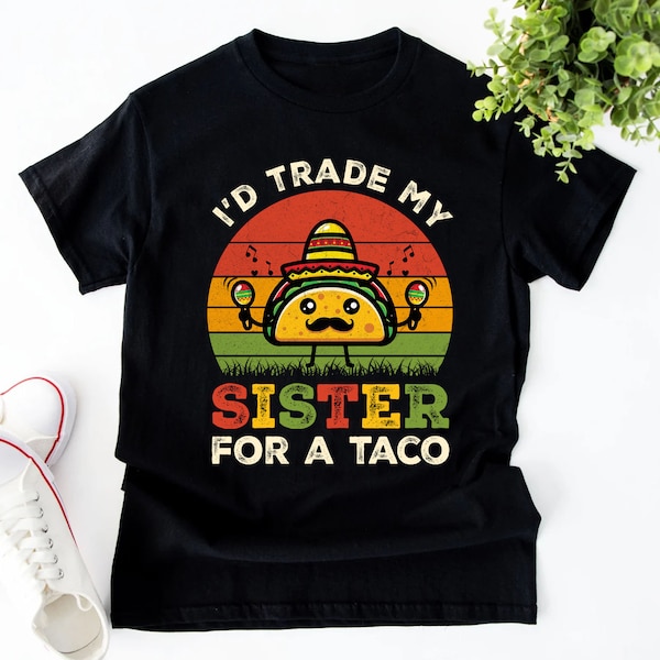 I'd Trade My Sister For A Taco Shirt, Funny Sibling Shirts, Cute Sister Shirts, Mexican Shirt, Cinco De Mayo Outfit, Taco Lover Tee