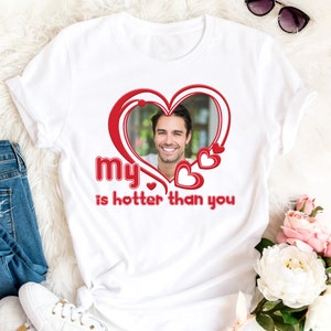 My Boyfriend Is Hotter Than You Girlfriend Shirt, Custom Photo Shirt, I Love My Boyfriend Shirt,Boyfriend Gift for Girlfriend