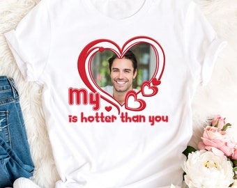 My Boyfriend Is Hotter Than You Girlfriend Shirt, Custom Photo Shirt, Shirt I Love My Boyfriend, Shirt I Love My Boyfriend, Boyfriend Cadeau voor vriendin