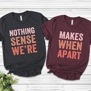 Nothing Sense We&#39;re & Makes When Apart, Couples Matching Shirt, His and Her Shirt, Husband and Wife Shirt, Valentines Day Shirt