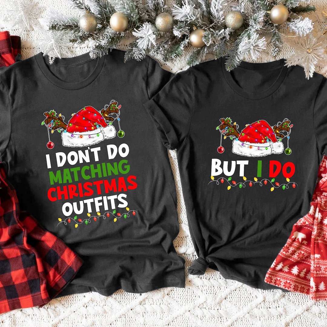 I Don't Do Matching Xmas Outfits but I Do Shirt, Funny Matching ...