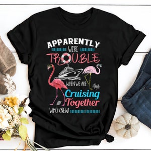 Apparently We&#39;re Trouble When We Are Cruising Together T-Shirt, Buddies Cruise Shirt, Cruise Shirts for Besties Family, Cruise Vacation Tees