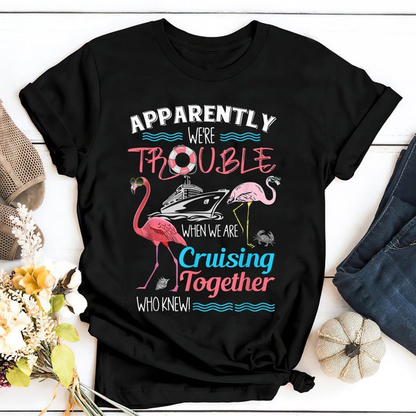 Apparently We're Trouble When We Are Cruising Together T-Shirt, Buddies Cruise Shirt, Cruise Shirts for Besties Family, Cruise Vacation Tees