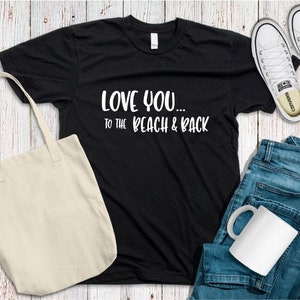 Beach Shirt, Love You To The Beach And Back Unisex T-Shirt, Vacation Shirt, Funny Beach Trip Shirt,  Beach Summer Shirt, Travel Shirt