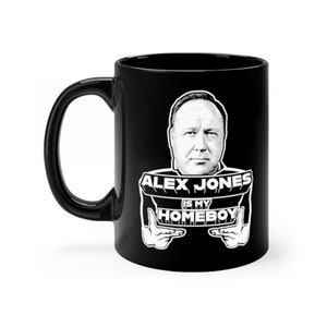 May include: Black coffee mug with a white image of Alex Jones with the text "Alex Jones is my homeboy" printed on it.