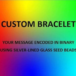 May include: Image features the text "CUSTOM BRACELET" over a vibrant, rainbow-colored gradient background. The text "YOUR MESSAGE ENCODED IN BINARY USING SILVER-LINED GLASS SEED BEADS" is below the main text, indicating a personalized product.