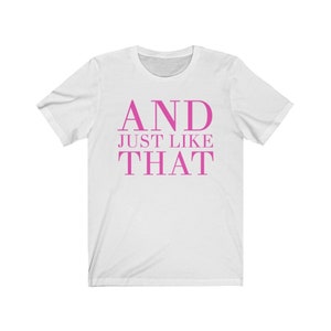 And just like that Sex and the City Quote Shirt Bridesmaids tshirt besties tee Carrie Bradshaw Quote top SATC bachelorette NYC image 3