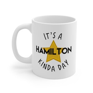 It&#39;s a HAMILTON Kinda Day Mug 11oz - Alexander, Aaron Burr, 1776, Rise Up, Awesome Wow, My Shot, Work
