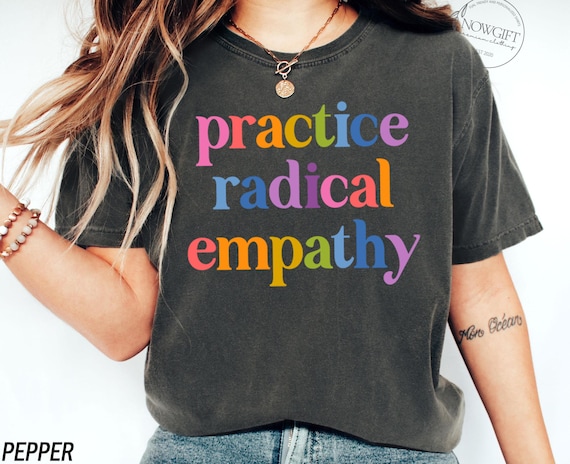 Comfort Colors Practice Radical Empathy Tee, Anti Trump Shirt, Liberal Leftist Feminist Gift,Kindness Mental Health Inclusion Neurodiversity
