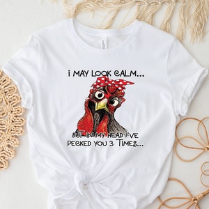 I May Look Calm But In My Head I&#39;ve Pecked You 3 Times, Rooster Shirt, Ladies Chicken Shirt, Funny Humor Chicken Shirt, Rooster Humor Shirt