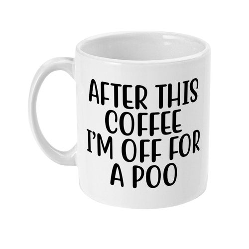 After this coffee Im off for a POO 11oz ceramic mug 