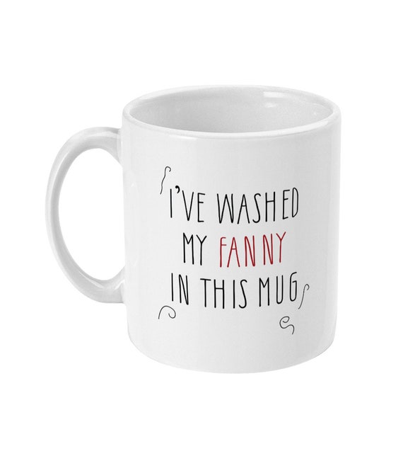 Funny Joke I've Washed my Fanny in this mug 11oz Mug Etsy