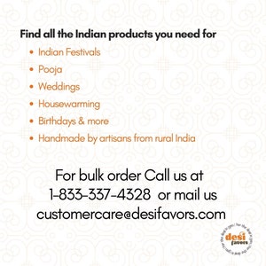 May include: A graphic with the text "Find all the Indian products you need for" followed by a list of events: Indian Festivals, Pooja, Weddings, Housewarming, Birthdays & more. The graphic also includes the text "Handmade by artisans from rural India". Below the list, the text reads "For bulk order Call us at 1-833-337-4328 or mail us customercare@desifavors.com".
