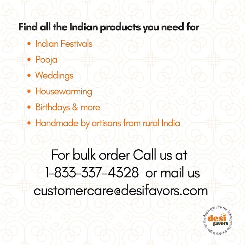 May include: A white and orange graphic with the text "Find all the Indian products you need for" followed by a list of events: Indian Festivals, Pooja, Weddings, Housewarming, Birthdays & more, and Handmade by artisans from rural India. The graphic also includes a phone number 1-833-337-4328 and an email address customercare@desifavors.com. The graphic also includes a logo for Desi Favors.