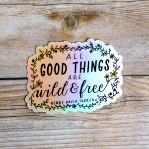 All Good Things Are Wild and Free  3" Vinyl Sticker | Henry David Thoreau Sticker | Holographic Sticker | Water Bottle Sticker