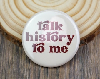 Talk History to Me Pinback Button | 1.25 Inch Pin