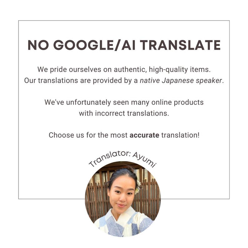 K&ouml;nnte beinhalten: Eine wei&szlig;e Karte mit schwarzem Text, der "NO GOOGLE/AI TRANSLATE" lautet. Der Text setzt sich fort mit "We pride ourselves on authentic, high-quality items. Our translations are provided by a native Japanese speaker. We've unfortunately seen many online products with incorrect translations. Choose us for the most accurate translation! Translator: Ayumi". Ein Foto einer Frau in einem traditionellen japanischen Kimono befindet sich in der unteren rechten Ecke.