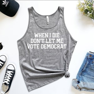 Canotta unisex When I Die Don’t Let Me Vote Democrat, maglietta repubblicana divertente, maglietta conservatrice, regali repubblicani, magliette repubblicane