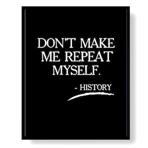 Don&#39;t Make Me Repeat Myself History poster Downloadable history quote Wall art Funny print