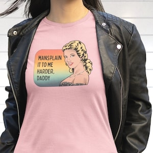 Mansplain It to Me Harder Daddy Women's Shirt, Sarcastic Shirts, Sarcasm, Feminist Shirts, Feminism, Gift for Her, Graduation Gifts