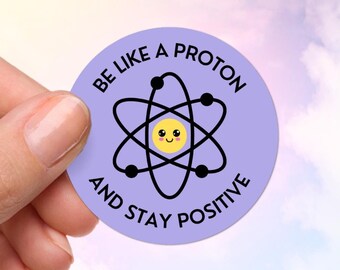 Be Positive Atom Sticker, Funny Stickers for a Science Teacher, Scientist, Physicist, Chemist, Stick on a Laptop, Water Bottle, Notebook