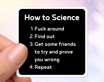 Op de afbeelding: Een zwarte vierkante sticker met de tekst "How to Science" en genummerde stappen: "Fuck around", "Find out", "Get some friends to try and prove you wrong" en "Repeat". De sticker wordt tegen een hemelachtergrond gehouden.