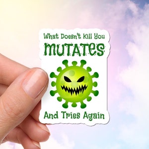 What Doesn&#39;t Kill You Mutates and Tries Again Sticker, Funny Science Sticker, Microbiology, Looks Great on Laptops, Water Bottles, Notebooks