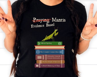 Evidence Based Mantis Shirts, Praying Mantis T-Shirts, Funny Science Tshirt, Great Gift for Scientist, Atheist, Skeptic, Free Thinker