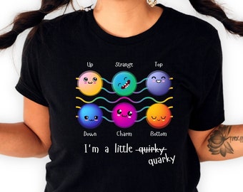 I'm a Little Quirky (Quarky) T-Shirts, Quarks, Quantum Mechanics, Quantum Physics, Science Shirts, Physics Shirts, Funny Shirts, Nerdy Gifts