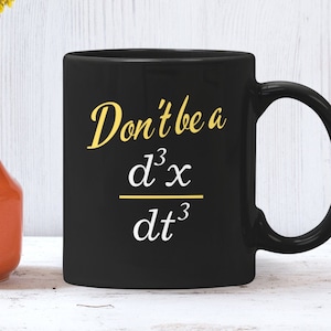 May include: Black coffee mug with a white inscription that reads "Don't be a d^3x/dt^3".