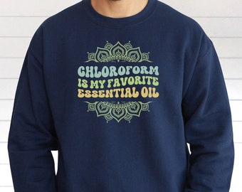 Chloroform is My Favorite Essential Oil, Retro Font, Funny Science Sweatshirts, Gift for Sarcastic Science Lovers and Snarky Scientists