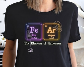 FEAR - The Elements of Halloween Shirt, Spooky Science Shirts, Great Gift for a Chemistry or Science Teacher, Chemist, STEM Geek or Nerd