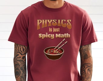 May include: A maroon t-shirt with the text "PHYSICS is just Spicy Math" in a retro font. The design features a bowl of noodles with chopsticks and the equation E=MC2.