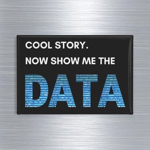 May include: Black rectangular magnet with the text "COOL STORY. NOW SHOW ME THE DATA" in white and blue. The word "DATA" is filled with a blue code-like pattern.