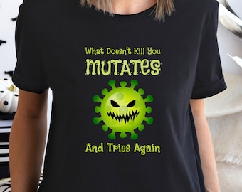 What Doesn't Kill You Mutates and Tries Again Shirt, Halloween T-Shirt, Science Shirts, Microbiology, Virology, Funny Gifts, Sarcastic Shirt