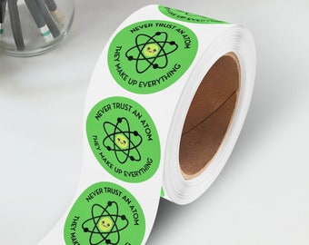 Never Trust an Atom They Make Up Everything Sticker Rolls, Funny Science Stickers for Teachers, Kids, Scientists, Great for Rewards, Swag