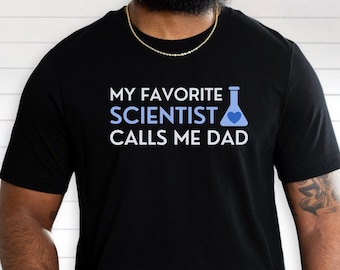 My Favorite Scientist Calls Me Dad - Great Gift for Father's Day, Dad's Birthday, or Graduation, Science Shirts, Science Gifts