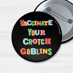 Vaccinate Your Crotch Goblins Pin Buttons, Vaccination Pin, Funny Pins, Science Pins, Great for Epidemiologists, Pro-Vaxxers, Immunologists