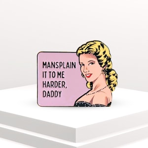 Feminist Pin - Mansplain It to Me Harder Daddy, Funny Gift for Women in STEM, Science, Technology, Engineering, Math, Steminist, Feminism