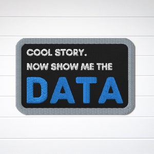 Cool Story Now Show Me the Data Embroidered Patch, Great for Computer Programmers, Analysts, Data Scientists, Techies, Geeks and Nerds