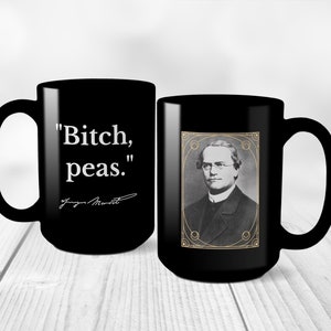 May include: Black coffee mug with a white quote that reads "Bitch, peas." and a signature below. The other side of the mug features a black and white portrait of a man in a suit and a gold frame.