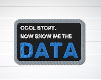 Cool Story Now Show Me the Data Embroidered Patch, Great for Computer Programmers, Analysts, Data Scientists, Techies, Geeks and Nerds